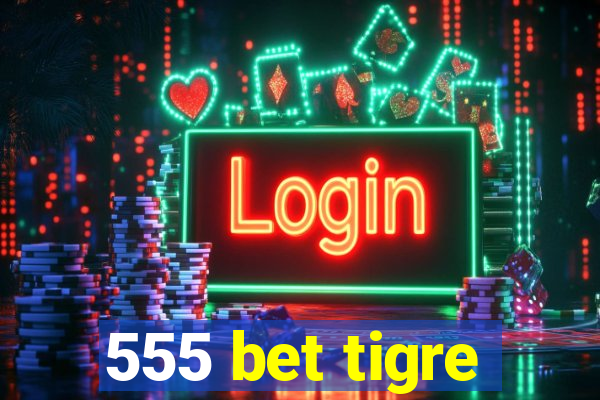 555 bet tigre