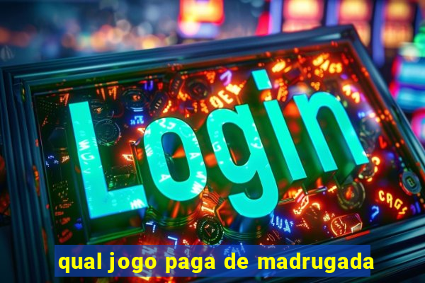 qual jogo paga de madrugada