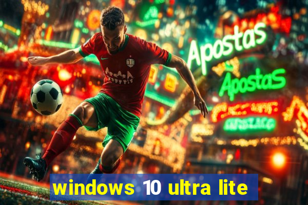 windows 10 ultra lite