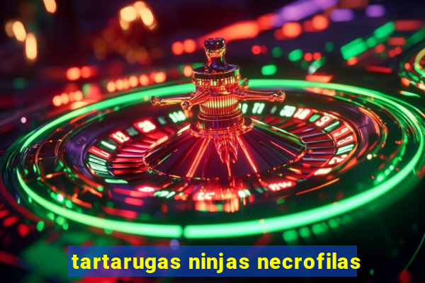 tartarugas ninjas necrofilas