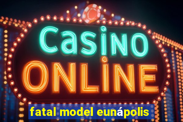 fatal model eunápolis