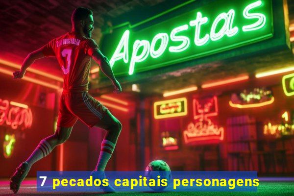 7 pecados capitais personagens