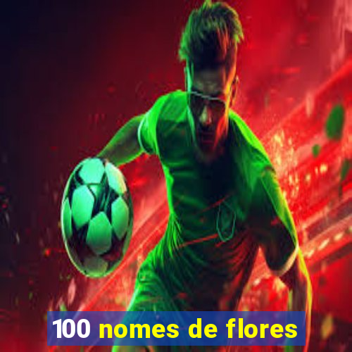 100 nomes de flores