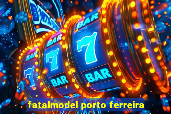 fatalmodel porto ferreira