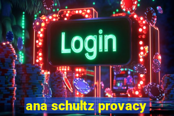 ana schultz provacy