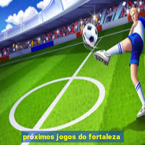 próximos jogos do fortaleza