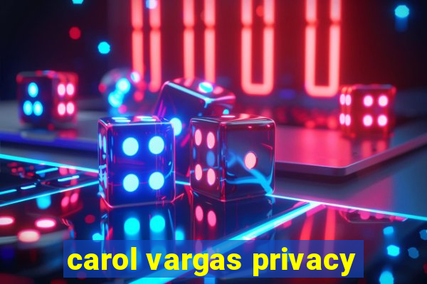 carol vargas privacy