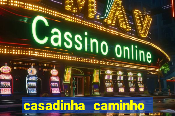 casadinha caminho da sorte