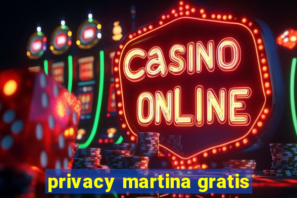 privacy martina gratis