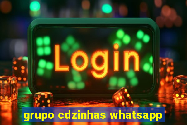 grupo cdzinhas whatsapp