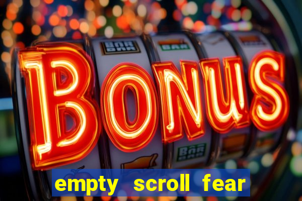 empty scroll fear and hunger best use