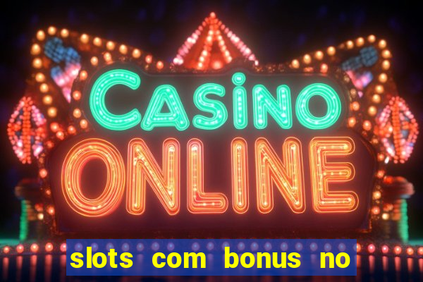 slots com bonus no cadastro e saque free