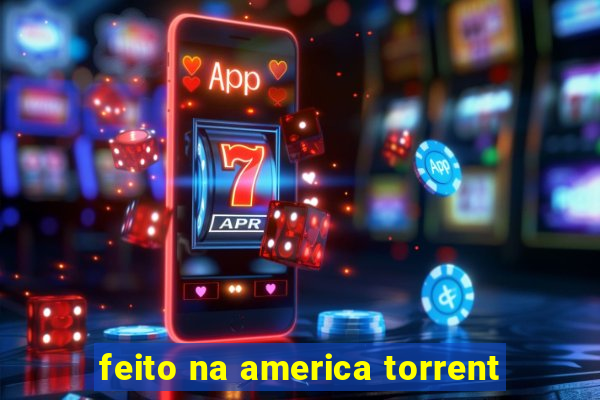 feito na america torrent