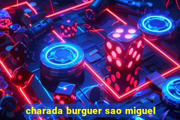 charada burguer sao miguel