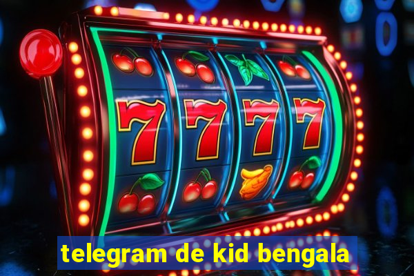 telegram de kid bengala