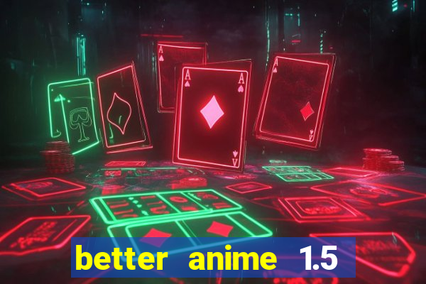 better anime 1.5 apk download