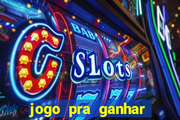 jogo pra ganhar dinheiro rapido