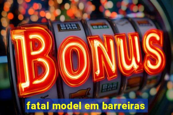 fatal model em barreiras