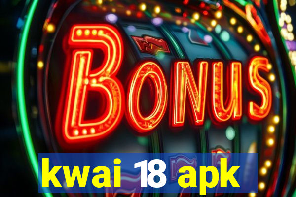 kwai 18 apk