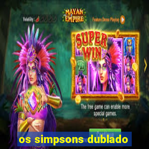 os simpsons dublado