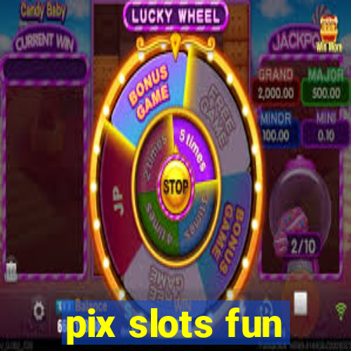 pix slots fun