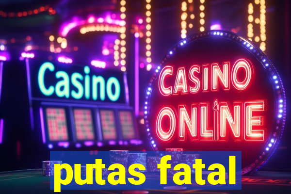 putas fatal