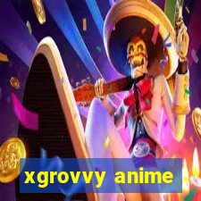 xgrovvy anime