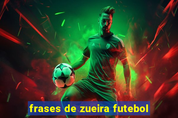 frases de zueira futebol