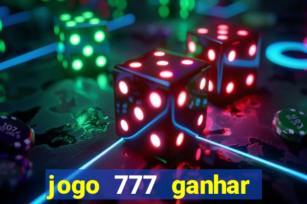 jogo 777 ganhar dinheiro de verdade