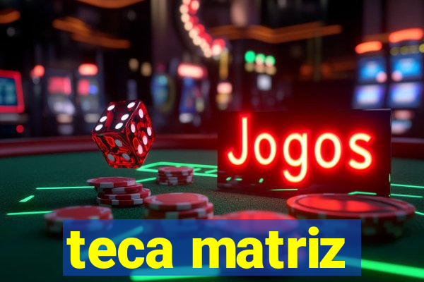 teca matriz