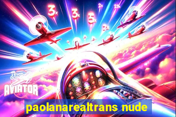 paolanarealtrans nude