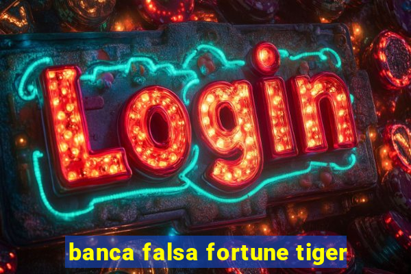 banca falsa fortune tiger