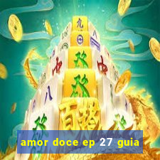 amor doce ep 27 guia