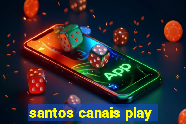 santos canais play