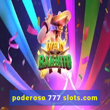 poderoso 777 slots.com