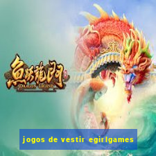 jogos de vestir egirlgames