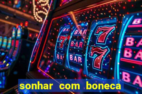 sonhar com boneca jogo do bicho