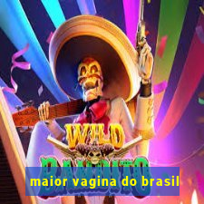 maior vagina do brasil