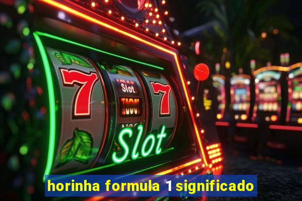 horinha formula 1 significado