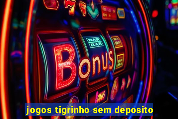 jogos tigrinho sem deposito