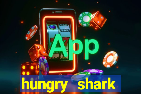 hungry shark evolution dinheiro infinito 2024