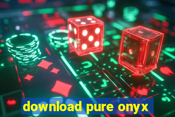 download pure onyx