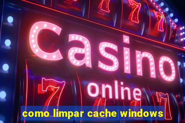 como limpar cache windows