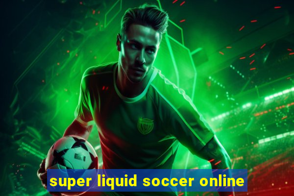 super liquid soccer online