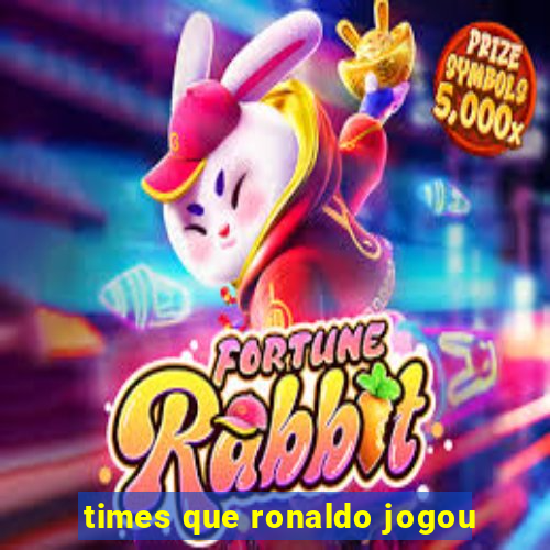 times que ronaldo jogou