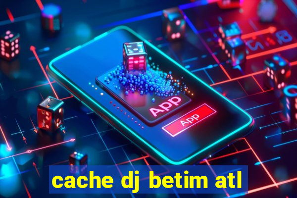 cache dj betim atl