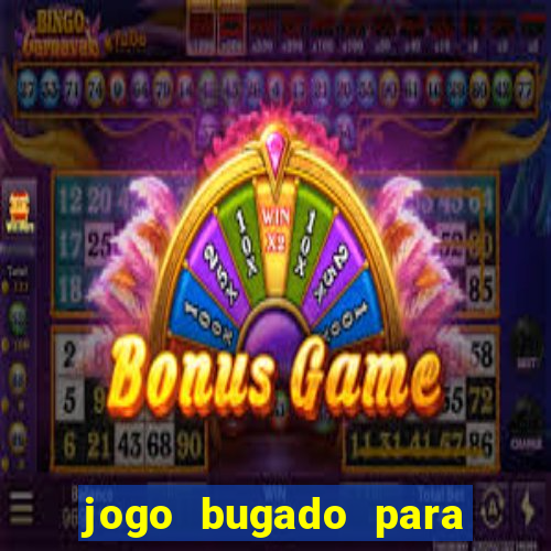 jogo bugado para ganhar dinheiro