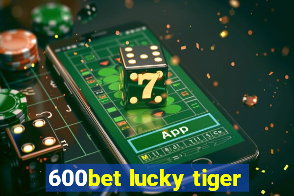 600bet lucky tiger