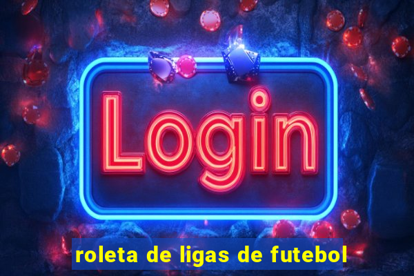 roleta de ligas de futebol