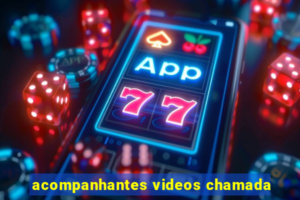 acompanhantes videos chamada